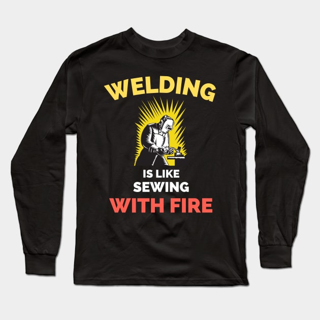 Welding Is Like Sewing With Fire Long Sleeve T-Shirt by Famgift